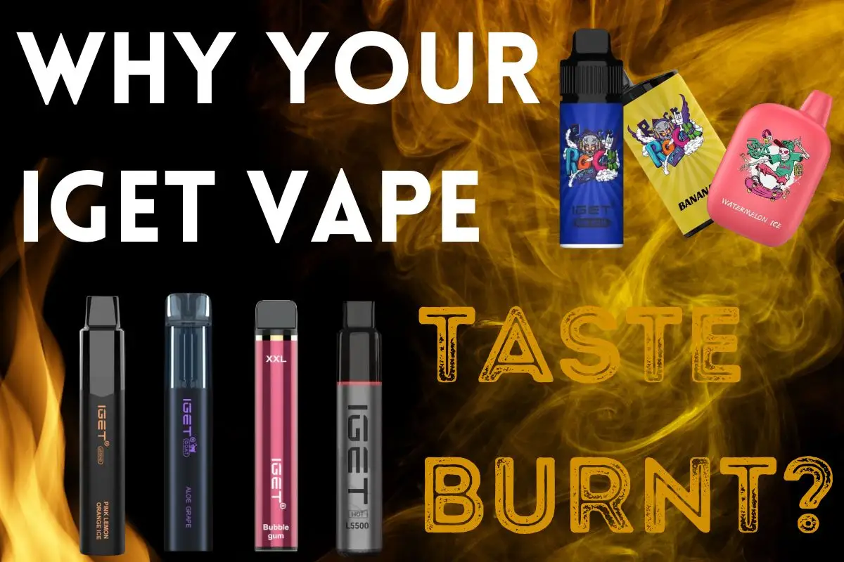 Why your IGET Vape tastes burnt